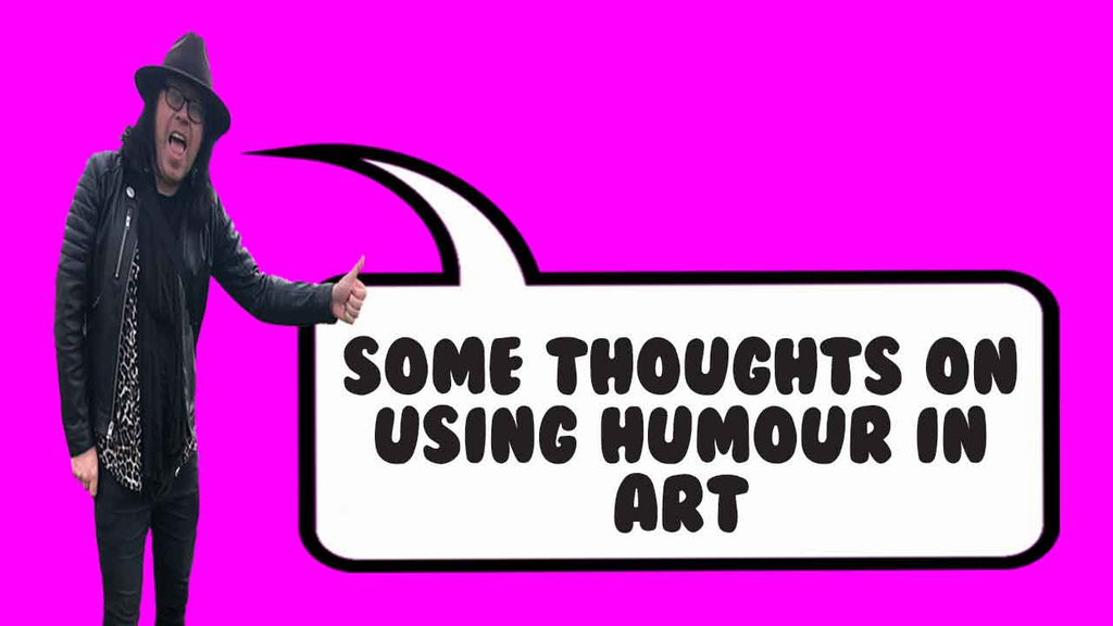 Some thoughts on using humour in art