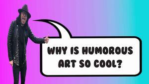 Why is humorous art so cool?